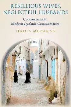 Rebellious Wives, Neglectful Husbands. Controversies in Modern Qur'anic Commentaries, Hardback/***