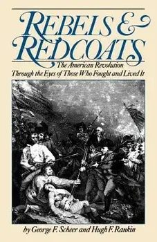 Rebels and Redcoats: The American Revolution Through the Eyes of Those That Fought and Lived It, Paperback/George F. Scheer