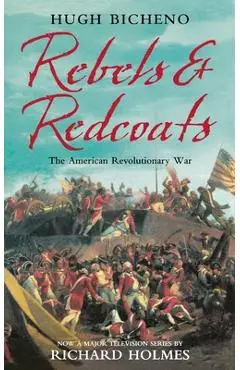 Rebels and Redcoats: The American Revolutionary War - Hugh Bicheno