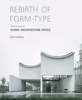 Rebirth of Form-type: Selected Works of Scenic Architecture Office, Hardback/Zhu Xiaofeng