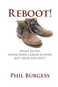 Reboot!: What to Do When Your Career Is Over But Your Life Isn't, Paperback/Phil Burgess