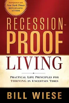 Recession-Proof Living: Practical Life Principles for Thriving in Uncertain Times, Paperback/Bill Wiese