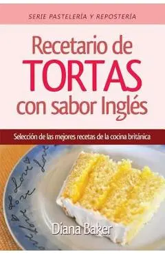 Recetario de Tortas y Pasteles con sabor ingl�s: Una selecci�n de las mejores recetas de la cocina brit�nica - Diana Baker
