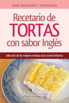 Recetario de Tortas y Pasteles Con Sabor Ingl's: Una Selecci'n de Las Mejores Recetas de la Cocina Brit'nica (Spanish), Paperback/Diana Baker