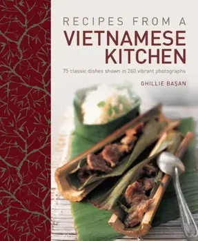 Recipes from a Vietnamese Kitchen. 75 Classic Dishes Shown in 260 Vibrant Photographs, Hardback/Ghillie Basan