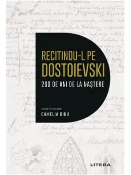 Recitindu-l pe Dostoievski. 200 de ani de la nastere/Camelia Dinu