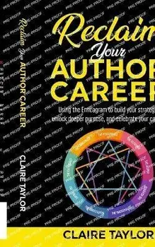 Reclaim Your Author Career: Using the Enneagram to build your strategy, unlock deeper purpose, and celebrate your career, Paperback/Claire Taylor