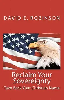 Reclaim Your Sovereignty: Take Back Your Christian Name, Paperback/David E. Robinson