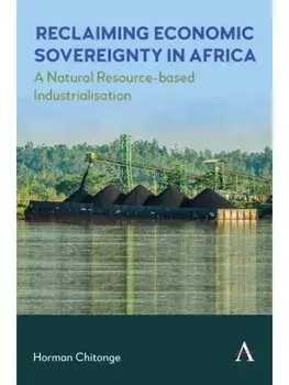 Reclaiming Economic Sovereignty in Africa. A Natural Resource-based Industrialisation Perspective, Hardback/Horman Chitonge