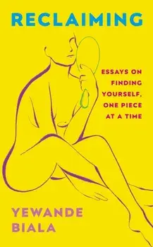 Reclaiming. Essays on finding yourself one piece at a time 'Yewande offers piercing honesty... a must-read book for anyone who has been on social media.'- The Skinny, Paperback/Yewande Biala