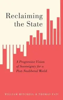 Reclaiming the State: A Progressive Vision of Sovereignty for a Post-Neoliberal World, Paperback/William Mitchell
