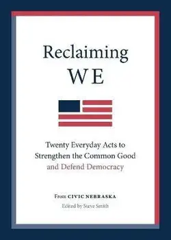 Reclaiming We: Twenty Everyday Acts to Strengthen the Common Good and Defend Democracy, Paperback/Civic Nebraska