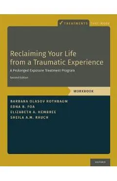 Reclaiming Your Life from a Traumatic Experience: A Prolonged Exposure Treatment Program - Workbook - Barbara Olasov Rothbaum