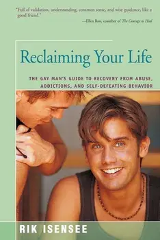 Reclaiming Your Life: The Gay Man's Guide to Recovery from Abuse, Addictions, and Self-Defeating Behavior, Paperback/Rik Isensee