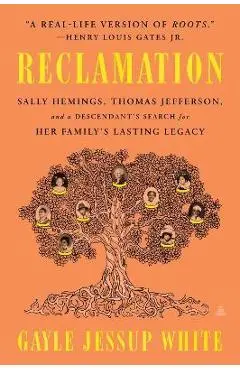 Reclamation: Sally Hemings, Thomas Jefferson, and a Descendant's Search for Her Family's Lasting Legacy - Gayle Jessup White
