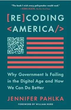 Recoding America: Why Government Is Failing in the Digital Age and How We Can Do Better - Jennifer Pahlka