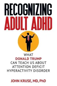 Recognizing Adult ADHD: What Donald Trump Can Teach Us About Attention Deficit Hyperactivity Disorder, Paperback/M. D. Ph. D. John Kruse