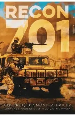 Recon 701: A story of Resiliency, Brotherhood, and Triumph, as told by the troopers of G/10 CAV - Desmond V. Bailey