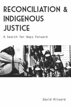 Reconciliation and Indigenous Justice. A Search for Ways Forward, Paperback/David Milward