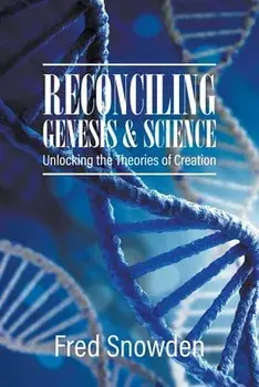 Reconciling Genesis and Science: Unlocking the Theories of Creation, Paperback/Fred Snowden