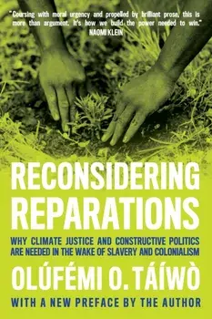 Reconsidering Reparations. Why Climate Justice and Constructive Politics Are Needed in the Wake of Slavery and Colonialism, New ed, Paperback/Olfmi O. Tw