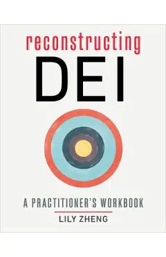 Reconstructing Dei: A Practitioner's Workbook - Lily Zheng