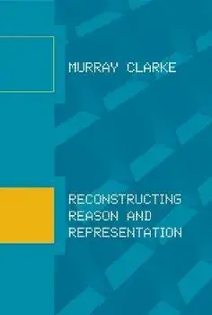 Reconstructing Reason and Representation, Paperback/Murray Clarke