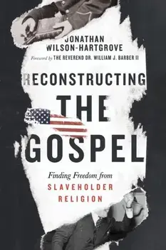 Reconstructing the Gospel. Finding Freedom from Slaveholder Religion, Paperback/Jonathan Wilson-Hartgrove