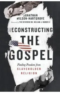 Reconstructing the Gospel: Finding Freedom from Slaveholder Religion - Jonathan Wilson-hartgrove