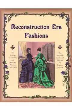 Reconstruction Era Fashions: 350 Sewing, Needlework, and Millinery Patterns 1867-1868 - Frances Grimble