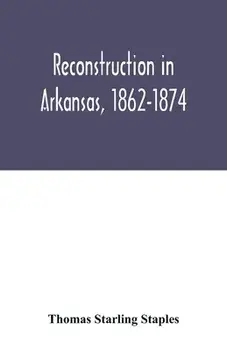Reconstruction in Arkansas, 1862-1874, Paperback/Thomas Starling Staples
