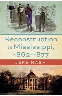Reconstruction in Mississippi, 1862-1877 - Jere Nash