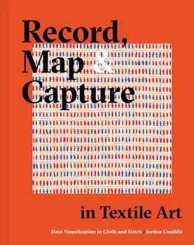 Record, Map and Capture in Textile Art. Data visualization in cloth and stitch, Hardback/Jordan Cunliffe
