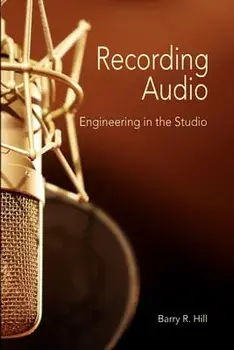 Recording Audio: Engineering in the Studio, Paperback/Barry R. Hill