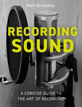 Recording Sound. A Concise Guide to the Art of Recording, Paperback/Mark Brocklesby