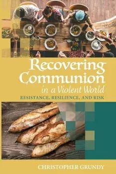 Recovering Communion in a Violent World, Paperback/Christopher Grundy