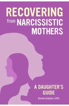 Recovering from Narcissistic Mothers: A Daughter's Guide - Brenda Stephens