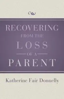 Recovering from the Loss of a Parent, Paperback/Katherine Fair Donnelly