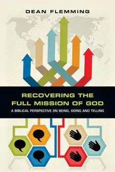 Recovering the Full Mission of God: A Biblical Perspective on Being, Doing and Telling, Paperback/Dean Flemming
