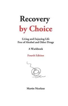 Recovery by Choice: Living and Enjoying Life Free of Alcohol and Other Drugs, a Workbook - Martin Nicolaus