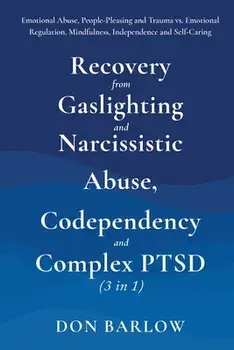 Recovery from Gaslighting & Narcissistic Abuse, Codependency & Complex PTSD (3 in 1): Emotional Abuse, People-Pleasing and Trauma vs. Emotional Regula, Paperback/Don Barlow