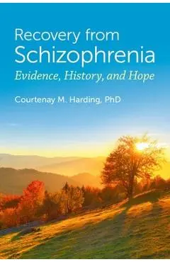 Recovery from Schizophrenia: Evidence, History, and Hope - Courtenay M. Harding