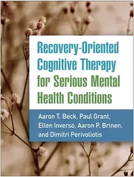 Recovery-Oriented Cognitive Therapy for Serious Mental Health Conditions, Paperback/Aaron T. Beck