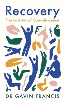 Recovery. The Lost Art of Convalescence, Main, Paperback/Gavin Francis