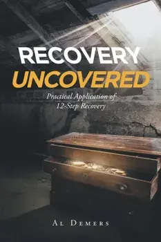 Recovery Uncovered: Practical Application of 12-Step Recovery, Paperback/Al DeMers