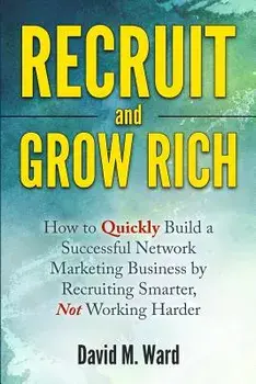 Recruit and Grow Rich: How to Quickly Build a Successful Network Marketing Business by Recruiting Smarter, Not Working Harder, Paperback/David M. Ward