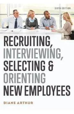 Recruiting, Interviewing, Selecting & Orienting New Employees - Diane Arthur