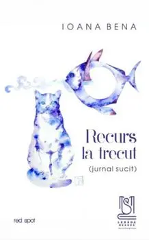 Recurs la trecut (jurnal sucit)/Ioana Bena