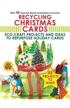 Recycling Christmas Cards: Eco Craft Projects and Ideas to Repurpose Holiday Cards - With 45 Special Blank Templates Included - Anneke Lipsanen