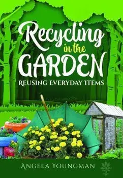 Recycling in the Garden. Reusing Everyday Items, Paperback/Angela Youngman